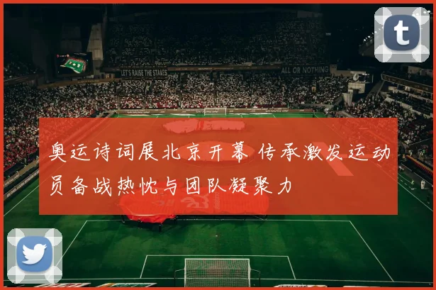 奥运诗词展北京开幕 传承激发运动员备战热忱与团队凝聚力