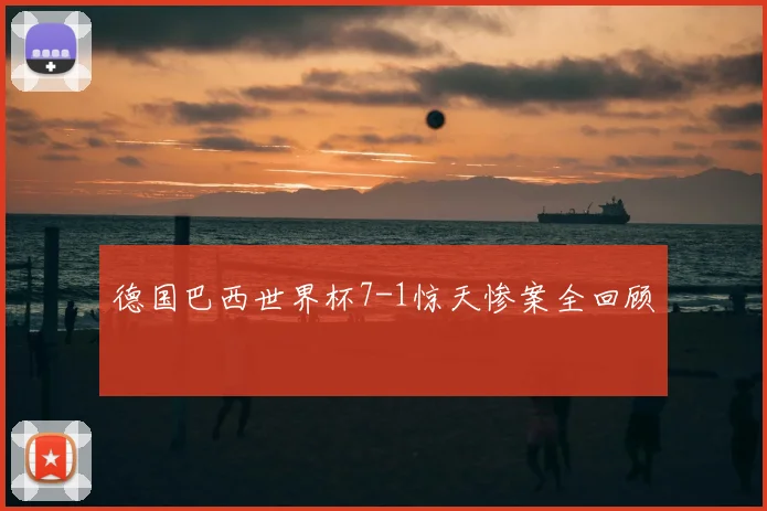 德国巴西世界杯7-1惊天惨案全回顾