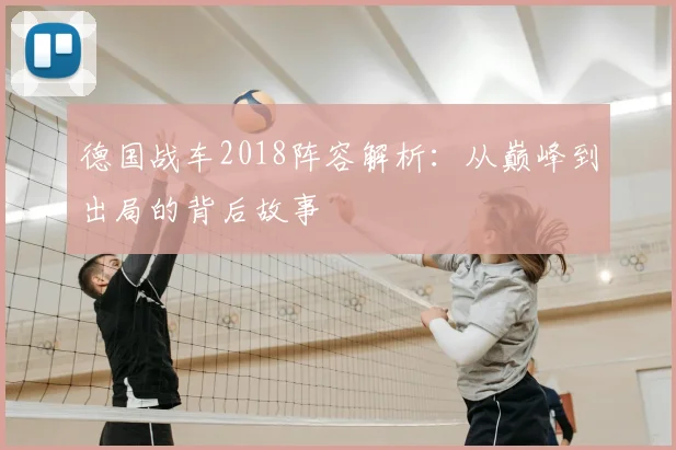 德国战车2018阵容解析：从巅峰到出局的背后故事