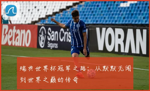 瑞典世界杯冠军之路：从默默无闻到世界之巅的传奇